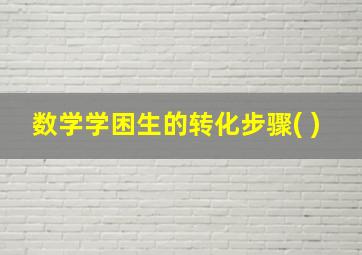 数学学困生的转化步骤( )